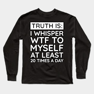 I whisper to my self WTF Long Sleeve T-Shirt